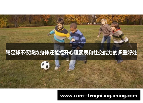 踢足球不仅锻炼身体还能提升心理素质和社交能力的多重好处