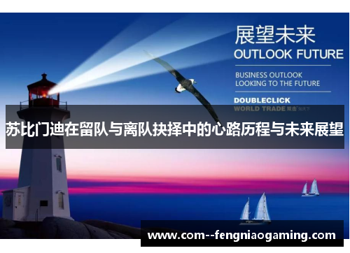 苏比门迪在留队与离队抉择中的心路历程与未来展望