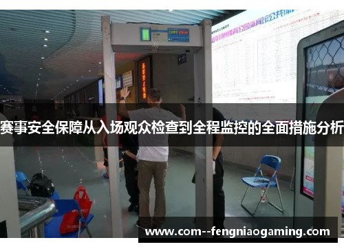 赛事安全保障从入场观众检查到全程监控的全面措施分析 赛事安全保障从入场观众检查到全程监控的全面措施分析