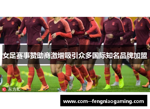 女足赛事赞助商激增吸引众多国际知名品牌加盟